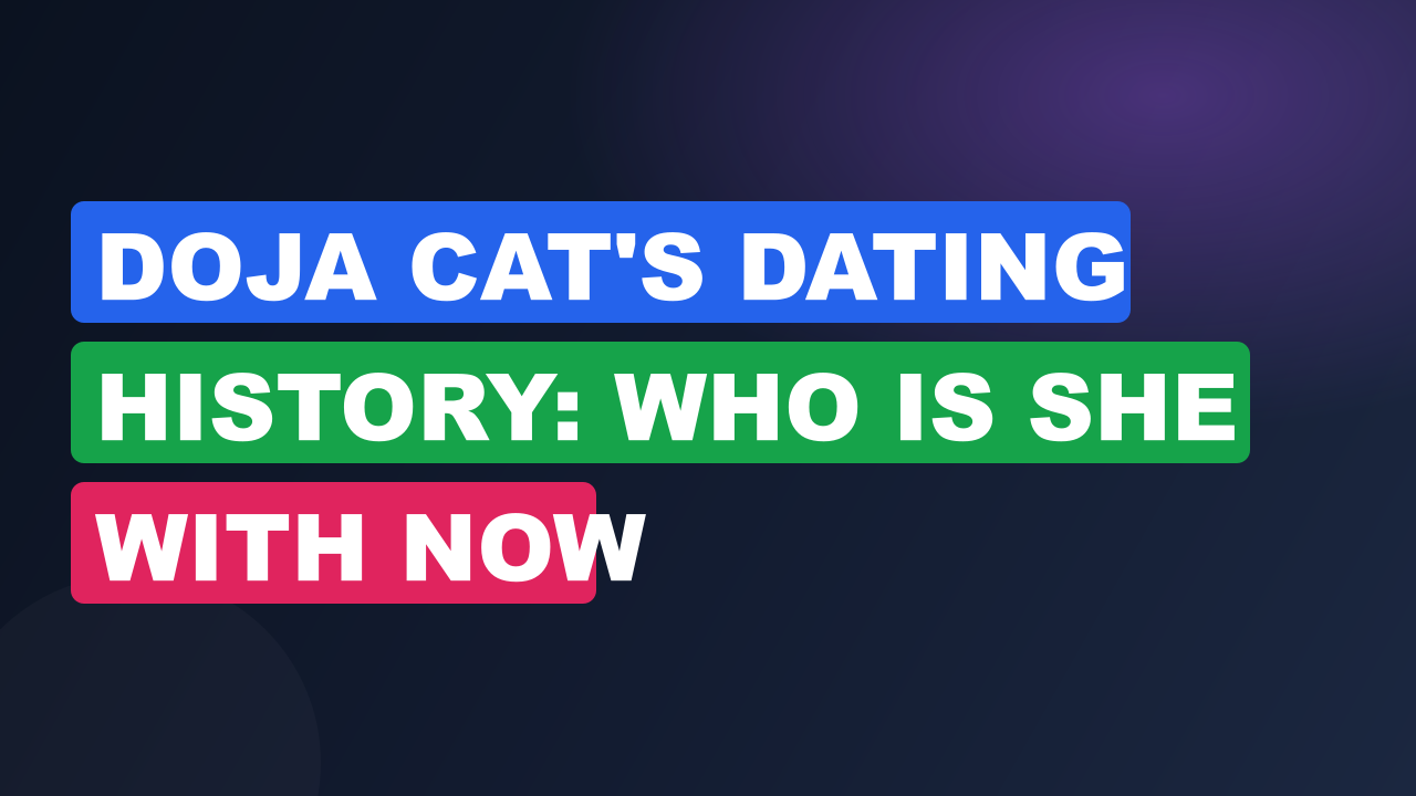 Doja Cat's Dating History: Who Is She With Now